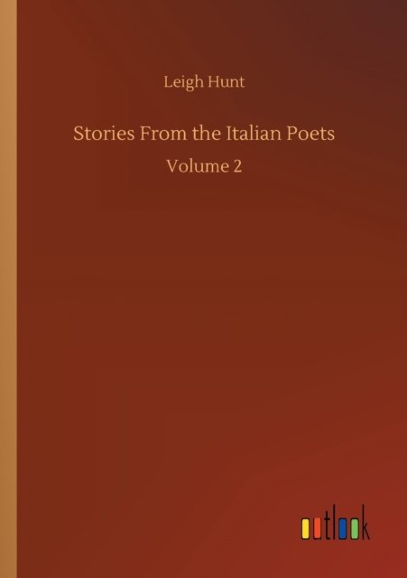 Stories From the Italian Poets: Volume 2 - Leigh Hunt - Livres - Outlook Verlag - 9783752305265 - 16 juillet 2020