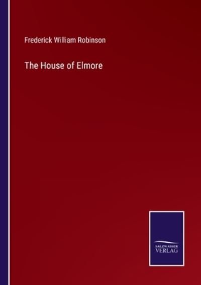 The House of Elmore - Frederick William Robinson - Books - Salzwasser-Verlag - 9783752590265 - April 1, 2022