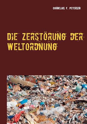 Cover for Cornelius F. Petersen · Die Zerstörung der Weltordnung (Hardcover Book) (2021)