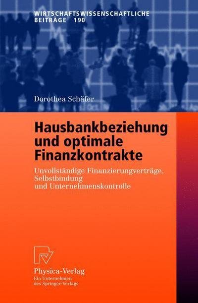 Cover for Dorothea Schafer · Hausbankbeziehung Und Optimale Finanzkontrakte: Unvollstandige Finanzierungsvertrage, Selbstbindung Und Unternehmenskontrolle - Wirtschaftswissenschaftliche Beitrage (Paperback Book) [2003 edition] (2003)