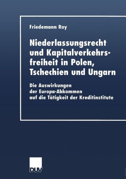 Friedemann Roy · Niederlassungsrecht Und Kapitalverkehrsfreiheit in Polen, Tschechien Und Ungarn: Die Auswirkungen Der Europa-Abkommen Auf Die Tatigkeit Der Kreditinstitute - Duv Wirtschaftswissenschaft (Paperback Book) [2002 edition] (2002)