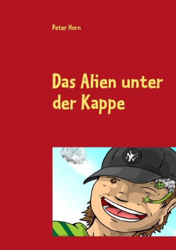 Das Alien unter der Kappe - Peter Horn - Books - Books on Demand - 9783837079265 - July 2, 2010