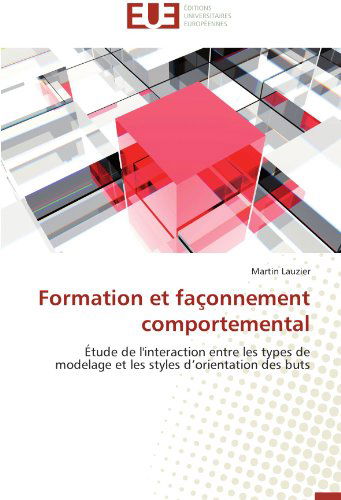 Cover for Martin Lauzier · Formation et Façonnement Comportemental: Étude De L'interaction Entre Les Types De Modelage et Les Styles D'orientation Des Buts (Paperback Book) [French edition] (2018)