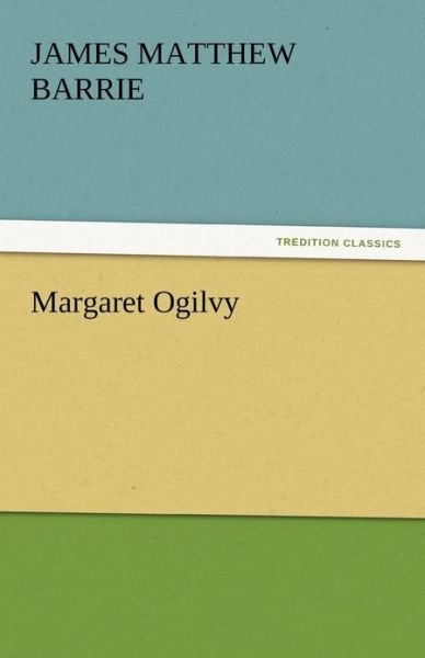 Cover for James Matthew Barrie · Margaret Ogilvy (Tredition Classics) (Taschenbuch) (2011)