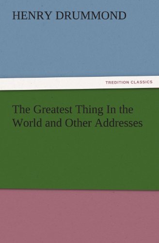The Greatest Thing in the World and Other Addresses (Tredition Classics) - Henry Drummond - Books - tredition - 9783842482265 - December 2, 2011
