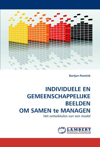 Cover for Bartjan Pennink · Individuele en Gemeenschappelijke Beelden Om Samen Te Managen: Het Ontwikkelen Van Een Model (Paperback Book) [Dutch edition] (2011)