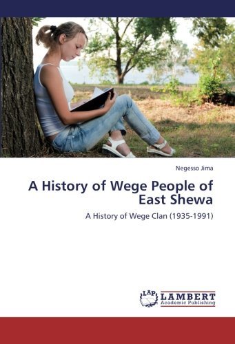 A History of Wege People of East Shewa: a History of Wege Clan (1935-1991) - Negesso Jima - Livres - LAP LAMBERT Academic Publishing - 9783845410265 - 17 juillet 2011