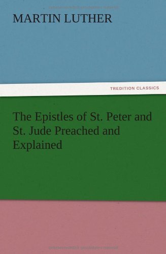 The Epistles of St. Peter and St. Jude Preached and Explained - Martin Luther - Books - TREDITION CLASSICS - 9783847221265 - December 14, 2012