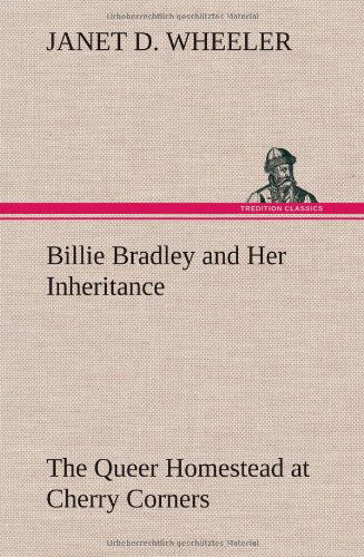 Cover for Janet D. Wheeler · Billie Bradley and Her Inheritance the Queer Homestead at Cherry Corners (Inbunden Bok) (2012)