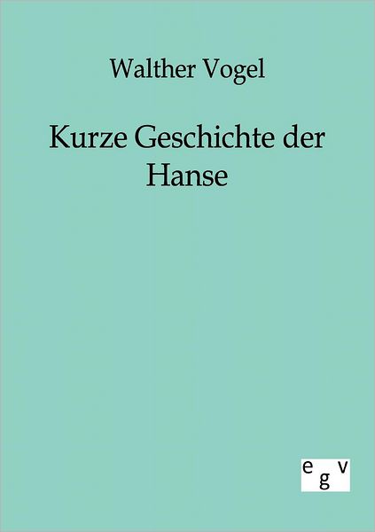 Kurze Geschichte der Hanse - Walther Vogel - Books - Salzwasser-Verlag Gmbh - 9783863821265 - July 9, 2011