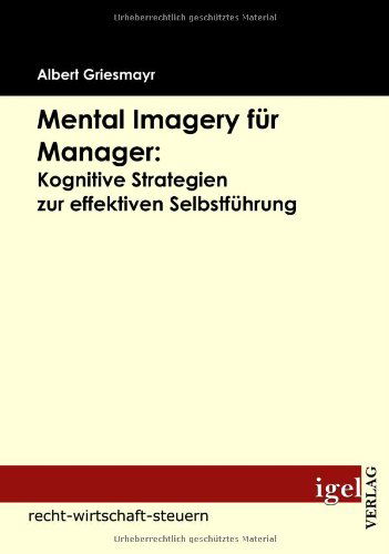 Cover for Albert Griesmayr · Mental Imagery Für Manager: Kognitive Strategien Zur Effektiven Selbstführung (Paperback Book) [German edition] (2009)