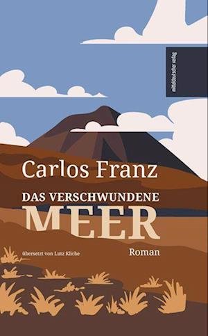 Cover for Carlos Franz · Das verschwundene Meer (Book) (2023)