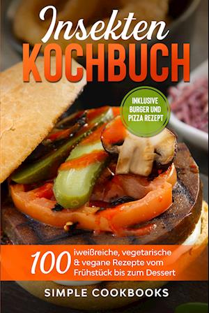 Cover for Simple Cookbooks · Insekten Kochbuch: 100 eiweißreiche, vegetarische &amp; vegane Rezepte vom Frühstück bis zum Dessert (Book) (2024)