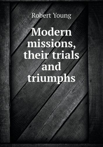 Cover for Robert Young · Modern Missions, Their Trials and Triumphs (Taschenbuch) (2013)