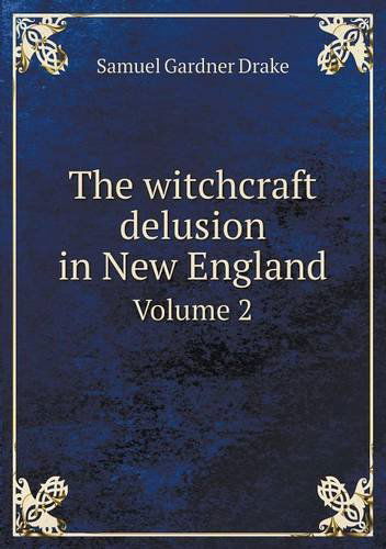 Cover for Samuel Gardner Drake · The Witchcraft Delusion in New England Volume 2 (Paperback Book) (2013)