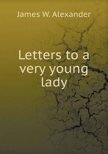 Letters to a Very Young Lady - James W. Alexander - Books - Book on Demand Ltd. - 9785518734265 - July 30, 2013