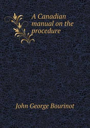 Cover for John George Bourinot · A Canadian Manual on the Procedure (Paperback Book) (2014)