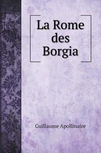 Cover for Guillaume Apollinaire · La Rome des Borgia (Hardcover bog) (2022)