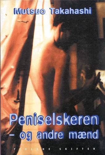 Cover for Mutsuo Takahashi · Peniselskeren - og andre mænd (Sewn Spine Book) [1º edição] (2000)