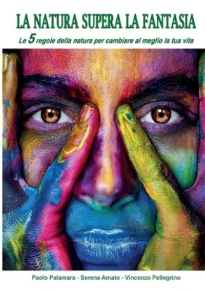 Cover for Paolo Palamara Serena Amato Pellegrino · La natura supera la fantasia. Le 5 regole della natura per cambiare al meglio la tua vita. (Paperback Book) (2018)