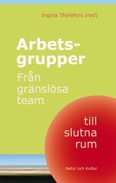 Cover for Ingela Thylefors · Arbetsgrupper : från gränslösa team till slutna rum (Bound Book) (2007)