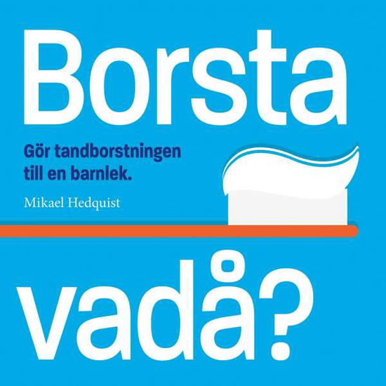 Cover for Mikael Hedquist · Borsta vadå? : Gör tandborstningen till en barnlek (Paperback Book) (2017)
