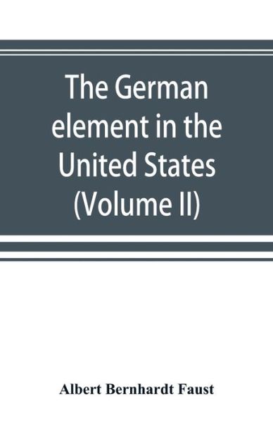 Cover for Albert Bernhardt Faust · The German element in the United States with special reference to its political, moral, social, and educational influence (Volume II) (Paperback Book) (2019)