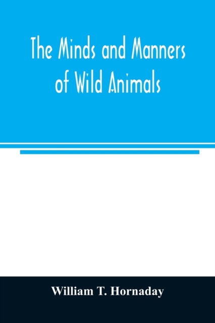 Cover for William T Hornaday · The minds and manners of wild animals; a book of personal observations (Paperback Book) (2020)