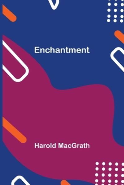 Enchantment - Harold Macgrath - Books - Alpha Edition - 9789354754265 - July 5, 2021