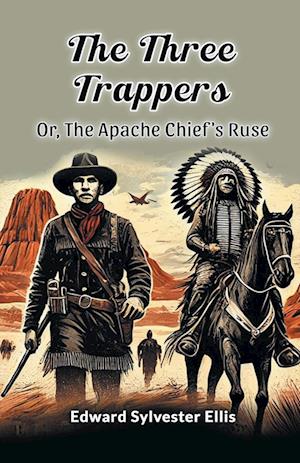 Cover for Edward Sylvester Ellis · The Three Trappers or, the Apache Chief's Ruse (Paperback Book) (2024)