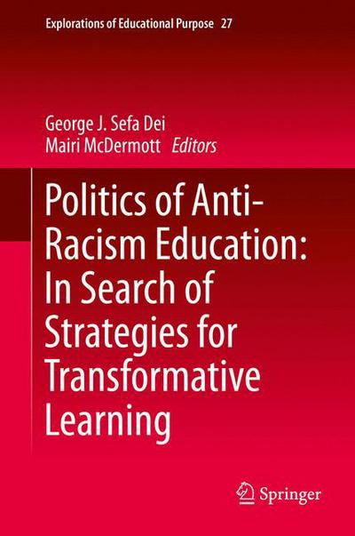 Cover for George J Sefa Dei · Politics of Anti-Racism Education: In Search of Strategies for Transformative Learning - Explorations of Educational Purpose (Hardcover Book) [2014 edition] (2013)