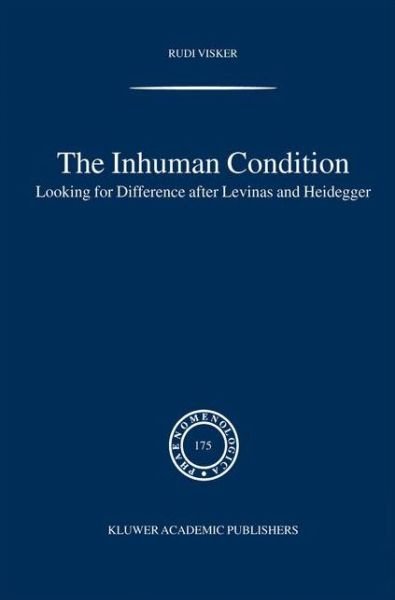 The Inhuman Condition: Looking for Difference after Levinas and Heidegger - Phaenomenologica - Rudi Visker - Kirjat - Springer - 9789400789265 - keskiviikko 26. marraskuuta 2014