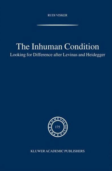 The Inhuman Condition: Looking for Difference after Levinas and Heidegger - Phaenomenologica - Rudi Visker - Bøger - Springer - 9789400789265 - 26. november 2014
