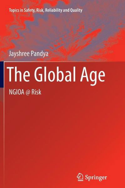 Cover for Jayshree Pandya · The Global Age: NGIOA @ Risk - Topics in Safety, Risk, Reliability and Quality (Paperback Book) (2014)