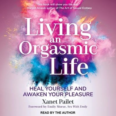 Living an Orgasmic Life - Xanet Pailet - Muzyka - TANTOR AUDIO - 9798200352265 - 14 maja 2019