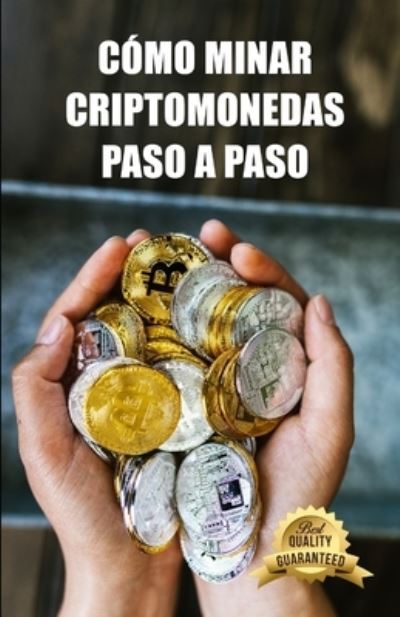 Cover for Plataforma de Emprendimiento E Inversio · Como minar criptomonedas paso a paso: Consejos, Trucos y Tutoriales para Minar Ethereum, Bitcoin, Litecoin, Zcash y otras Criptomonedas (Paperback Book) (2021)