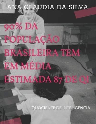 Cover for Ana Claudia Da Silva · 90% Da Populacao Brasileira Tem Em Media Estimada 87 de Qi: Quociente de Inteligencia (Paperback Book) (2021)