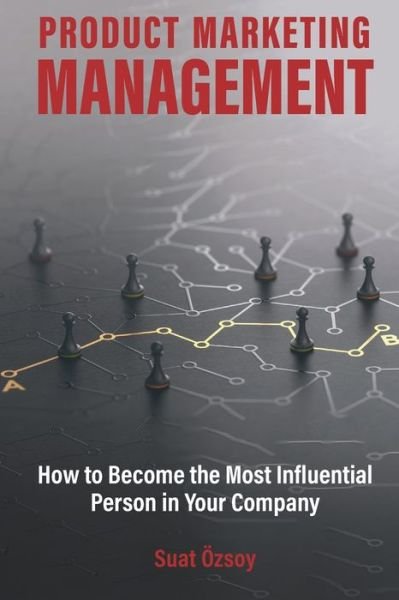 Cover for Suat Ozsoy · Product Marketing Management: How to Become Most Influential Person in your Company (Paperback Book) (2021)