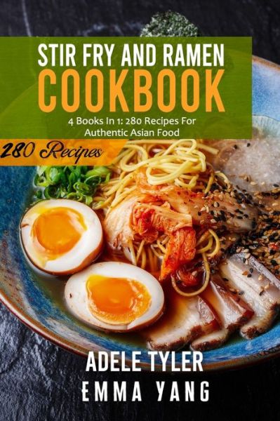 Cover for Emma Yang · Stir Fry And Ramen Cookbook: 4 Books In 1: 280 Recipes For Authentic Asian Food (Paperback Bog) (2021)