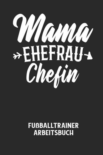 Cover for Fussball Trainer · MAMA EHEFRAU CHEFIN - Fussballtrainer Arbeitsbuch (Pocketbok) (2020)