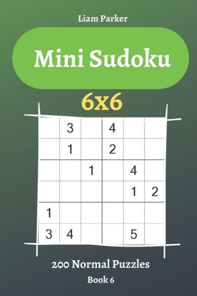 Cover for Liam Parker · Mini Sudoku - 200 Normal Puzzles 6x6 (book 6) (Paperback Book) (2020)