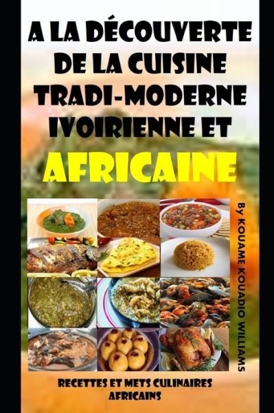 Cover for Kouadio Williams Kouame · A la decouverte de la cuisine tradi-moderne Ivoirienne et Africaine (Pocketbok) (2020)