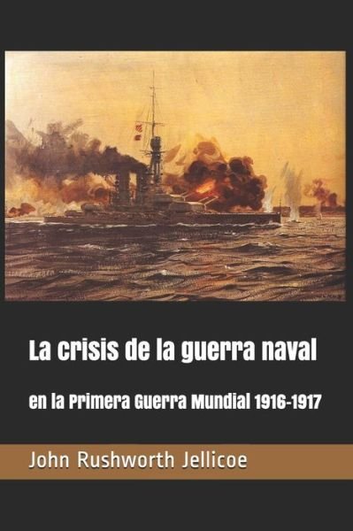 John Rushworth Jellicoe · La crisis de la guerra naval (Paperback Bog) (2020)