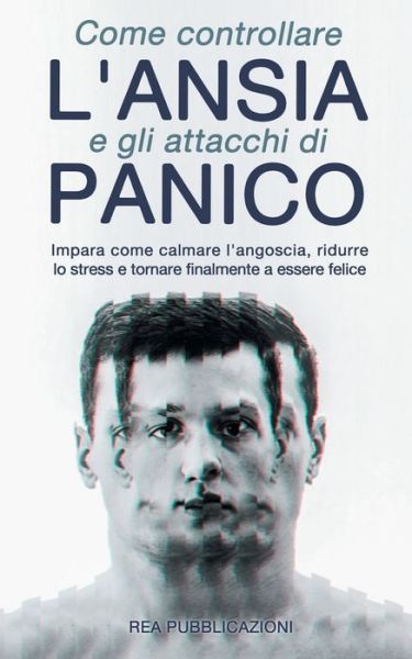 Cover for Rea Pubblicazioni · Come Controllare L'Ansia e gli Attacchi Di Panico: Impara Come Calmare l'Angoscia, Ridurre lo Stress e Tornare Finalmente a Essere Felice (Paperback Book) (2021)