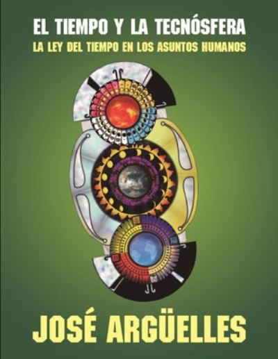 Cover for Jose Arguelles · El tiempo y la tecnosfera: La Ley del Tiempo en los Asuntos Humanos (Paperback Book) (2021)