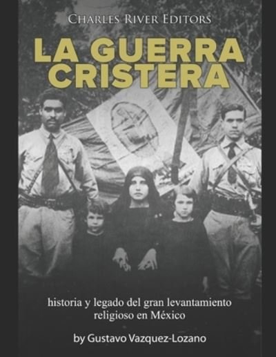 Cover for Charles River Editors · La guerra cristera: historia y legado del gran levantamiento religioso en Mexico (Paperback Book) (2021)