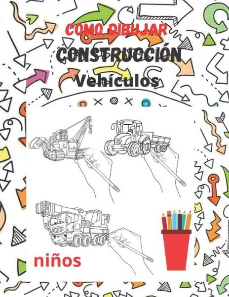 Cover for Eagle Publishers · Como dibujar construccion Vehiculos: Relajate con los mejores vehiculos de construccion para ninos: tractor de arrastre, camion, excavadoras, bulldozer, grua, dumper y mucho mas. 3-8 anos (Paperback Book) (2021)