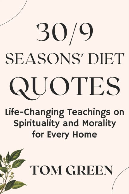 30/9 Seasons' Diet Quotes: Life-Changing Teachings on Spirituality and Morality for Every Home - Tom Green - Kirjat - Independently Published - 9798844473265 - sunnuntai 7. elokuuta 2022