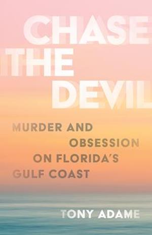 Cover for Tony Adame · Chase the Devil: Murder and Obsession on Florida's Gulf Coast (Hardcover Book) (2025)