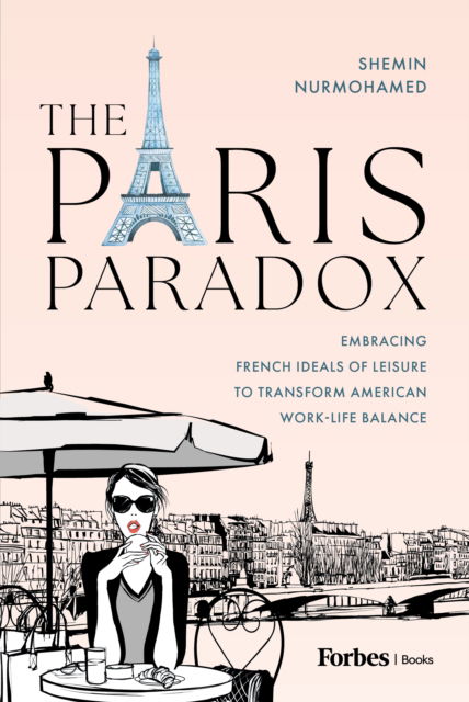 Cover for Shemin Nurmohamed · The Paris Paradox: Embracing French Ideals of Leisure to Transform American Work-Life Balance (Innbunden bok) (2025)